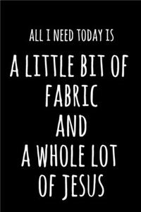 All I Need Today Is A Little Bit Of Fabric & A Whole Lot Of Jesus