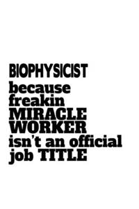 Biophysicist Because Freaking Miracle Worker Isn't An Official Job Title