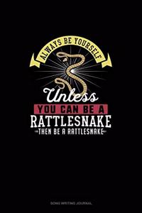 Always Be Yourself Unless You Can Be A Rattlesnake Then Be A Rattlesnake