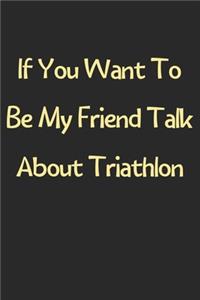 If You Want To Be My Friend Talk About Triathlon