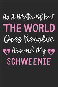As A Matter Of Fact The World Does Revolve Around My Schweenie