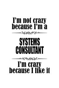 I'm Not Crazy Because I'm A Systems Consultant I'm Crazy Because I like It