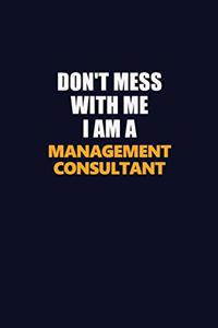 Don't Mess With Me I Am A Management Consultant