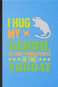 I Hug My Gerbil So I Don't Punch People in the Throat