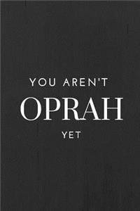 You Aren't Oprah Yet