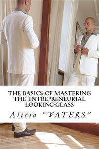The Basics of Mastering The Entrepreneurial Looking-Glass