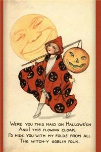 Were you this maid on Hallowe'en And I this flowing cloak. I'd hide you with my folds from all The witch-y goblin folk.