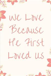 We Love Because He First Loved Us