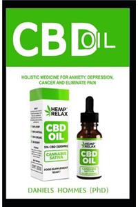 CBD Oil: Holistic Medicine for Anxiety, Depression, Cancer and Eliminate Pain