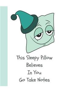 This Sleepy Pillow Believes in You Go Take Notes