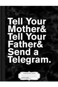 Tell Your Mother Your Father Send a Telegram Composition Notebook: College Ruled 93/4 X 71/2 100 Sheets 200 Pages for Writing