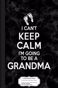I Can't Keep Calm I'm Going to Be a Grandma Composition Notebook