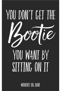 You Don't Get the Bootie You Want by Sitting on It