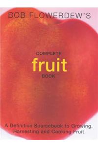 Bob Flowerdew's Complete Fruit Book: A Definitive Sourcebook to Growing, Harvesting and Cooking Fruit