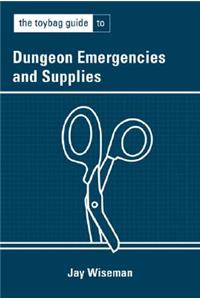 THE TOYBAG GUIDE TO DUNGEON EMERGENCIES AND SUPPLIES