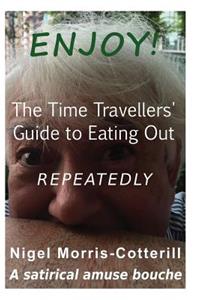 ENJOY ! The Time Travellers' Guide to Eating Out. Repeatedly.