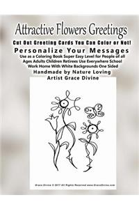 Attractive Flowers Greetings Cut Out Greeting Cards You Can Color or Not! Personalize Your Messages Use as a Coloring Book Super Easy Level for People of all Ages Adults Children Retirees Use Everywhere School Work Home