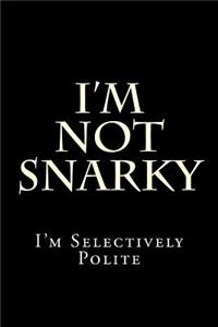 I'm Not Snarky - I'm Selectively Polite