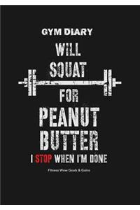 Gym Diary - Will Squat For Peanut Butter - I Stop When I?m Done - Fitness Wow Go