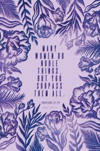 Many Women Do Noble Things, But You Surpass Them All. Proverbs 31