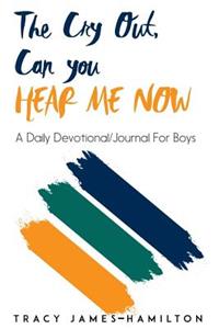 The Cry Out, Can You HEAR ME NOW: A Daily Devotional/Journal for Boys