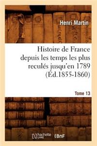 Histoire de France Depuis Les Temps Les Plus Reculés Jusqu'en 1789. Tome 13 (Éd.1855-1860)