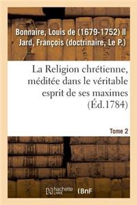 La Religion Chrétienne, Méditée Dans Le Véritable Esprit de Ses Maximes. Tome 2