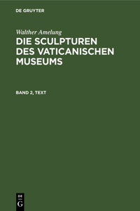 Walther Amelung: Die Sculpturen Des Vaticanischen Museums. Band 2, Text