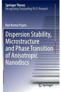 Dispersion Stability, Microstructure and Phase Transition of Anisotropic Nanodiscs