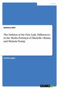 Fashion of the First Lady. Differences in the Media Portrayal of Michelle Obama and Melania Trump