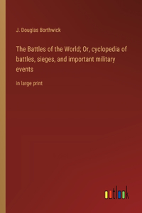 The Battles of the World; Or, cyclopedia of battles, sieges, and important military events
