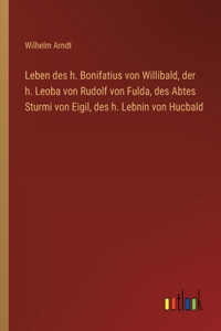 Leben des h. Bonifatius von Willibald, der h. Leoba von Rudolf von Fulda, des Abtes Sturmi von Eigil, des h. Lebnin von Hucbald