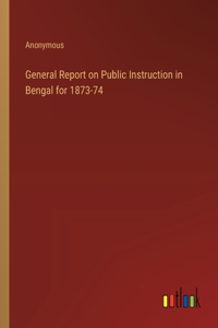 General Report on Public Instruction in Bengal for 1873-74