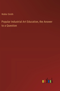 Popular Industrial Art Education, the Answer to a Question