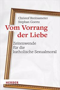 Vom Vorrang Der Liebe - Zeitenwende Fur Die Katholische Sexualmoral