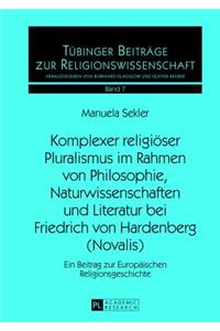 Komplexer Religioeser Pluralismus Im Rahmen Von Philosophie, Naturwissenschaften Und Literatur Bei Friedrich Von Hardenberg (Novalis)