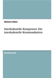 Interkulturelle Kompetenz. Die interkulturelle Kommunikation