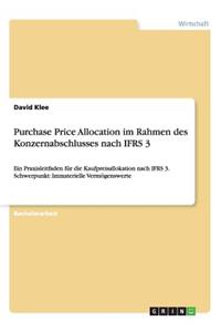 Purchase Price Allocation im Rahmen des Konzernabschlusses nach IFRS 3: Ein Praxisleitfaden für die Kaufpreisallokation nach IFRS 3. Schwerpunkt: Immaterielle Vermögenswerte