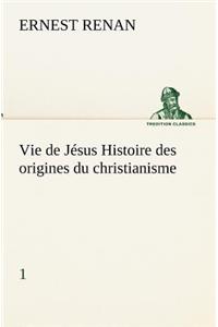 Vie de Jésus Histoire des origines du christianisme; 1