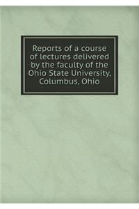 Reports of a Course of Lectures Delivered by the Faculty of the Ohio State University, Columbus, Ohio