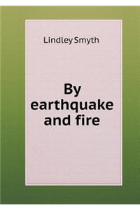 By Earthquake and Fire