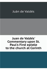 Juan de Valde S' Commentary Upon St. Paul's First Epistle to the Church at Corinth