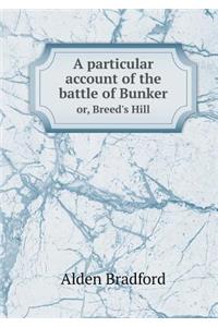 A particular account of the battle of Bunker or, Breed's Hill