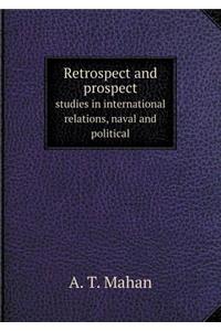 Retrospect and Prospect Studies in International Relations, Naval and Political