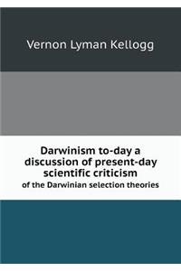 Darwinism To-Day a Discussion of Present-Day Scientific Criticism of the Darwinian Selection Theories