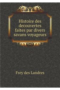 Histoire Des Decouvertes Faites Par Divers Savans Voyageurs