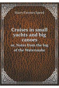 Cruises in Small Yachts and Big Canoes Or, Notes from the Log of the Watersnake