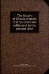 history of Illinois, from its first discovery and settlement to the present time
