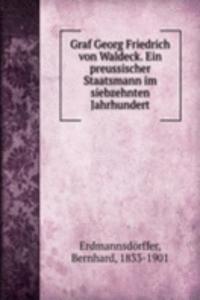 Graf Georg Friedrich von Waldeck. Ein preussischer Staatsmann im siebzehnten Jahrhundert