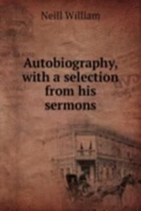 Autobiography, with a selection from his sermons